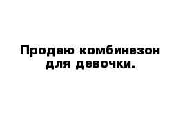 Продаю комбинезон для девочки. 